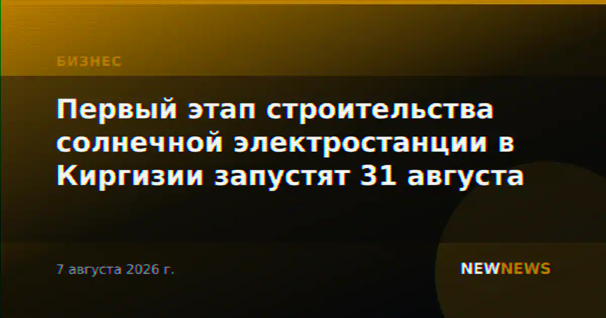 Первый этап строительства солнечной электростанции в Киргизии запустят 31 августа