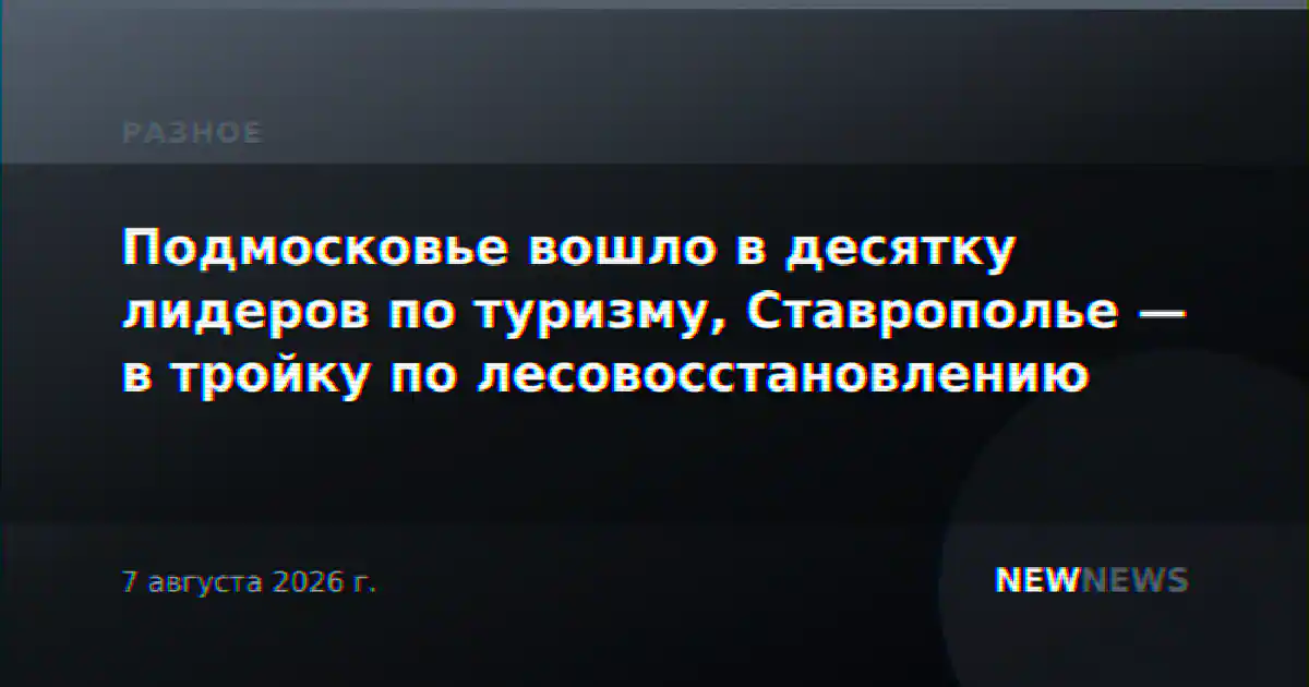 Подмосковье вошло в десятку лидеров по туризму, Ставрополье — в тройку по лесовосстановлению