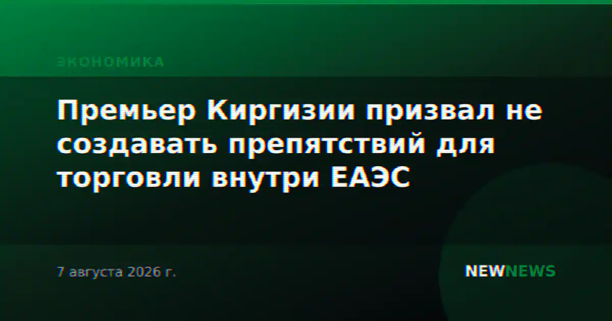 Премьер Киргизии призвал не создавать препятствий для торговли внутри ЕАЭС
