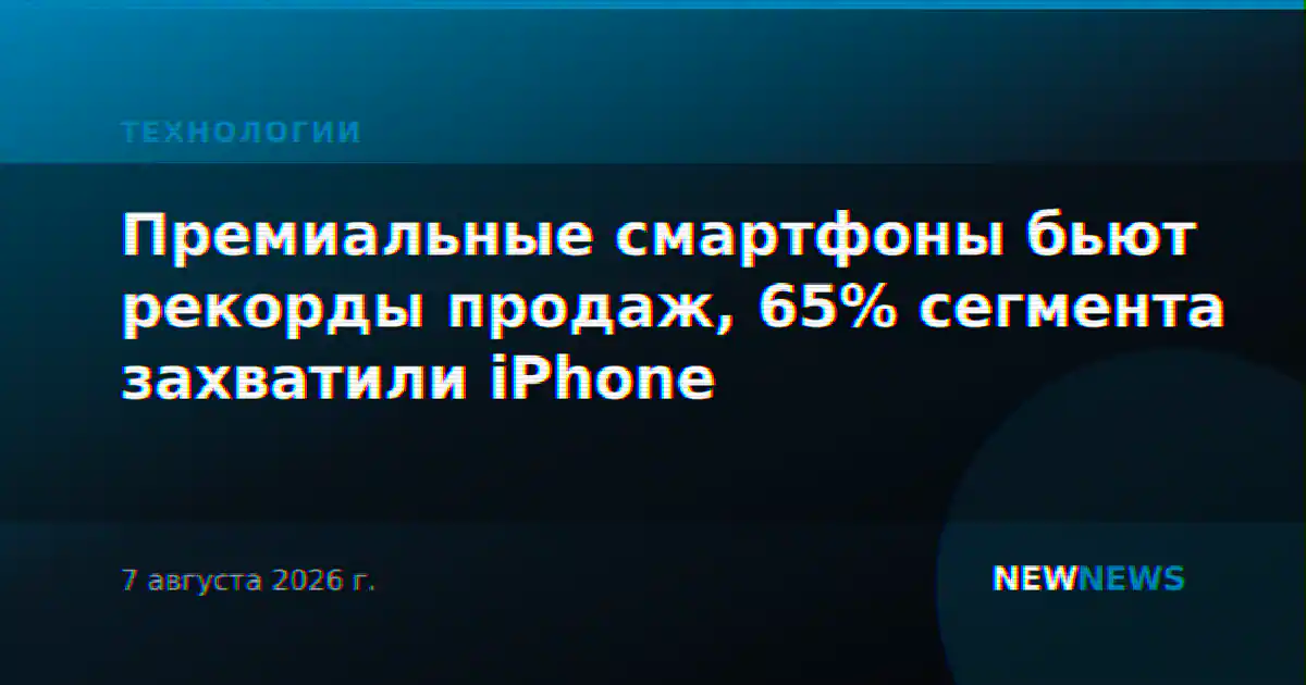 Премиальные смартфоны бьют рекорды продаж, 65% сегмента захватили iPhone