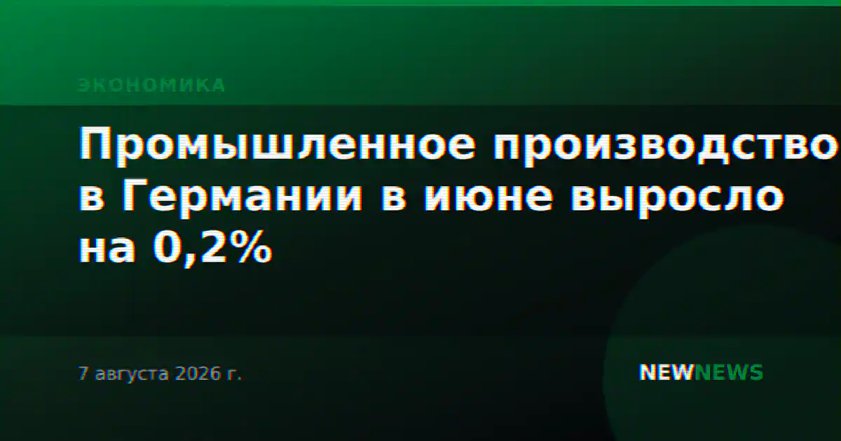 Промышленное производство в Германии в июне выросло на 0,2%