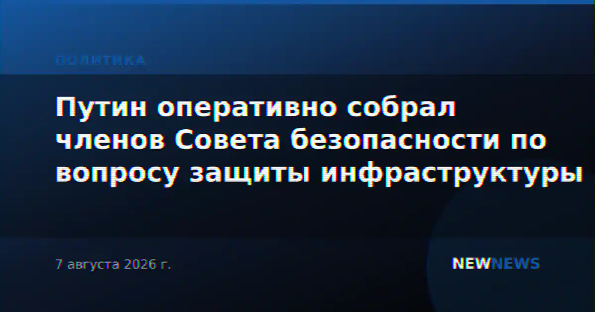Путин оперативно собрал членов Совета безопасности по вопросу защиты инфраструктуры