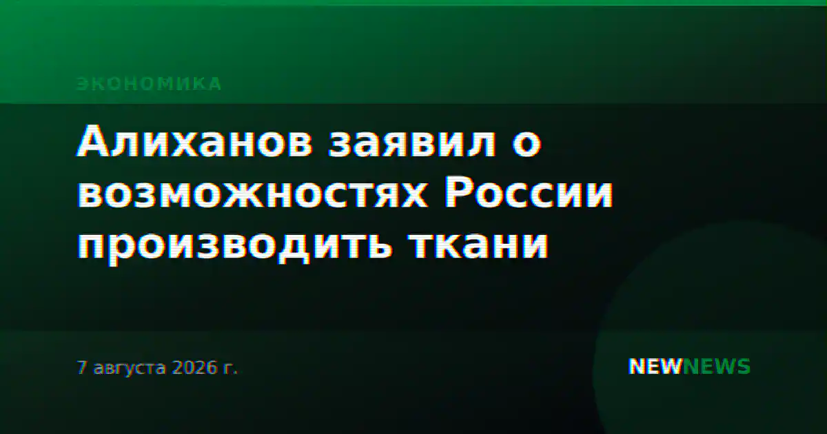 Алиханов заявил о возможностях России производить ткани