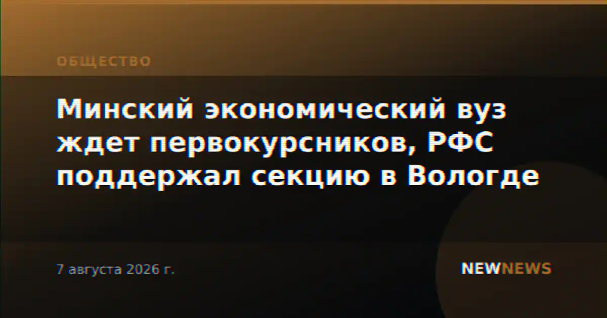 Минский экономический вуз ждет первокурсников, РФС поддержал секцию в Вологде