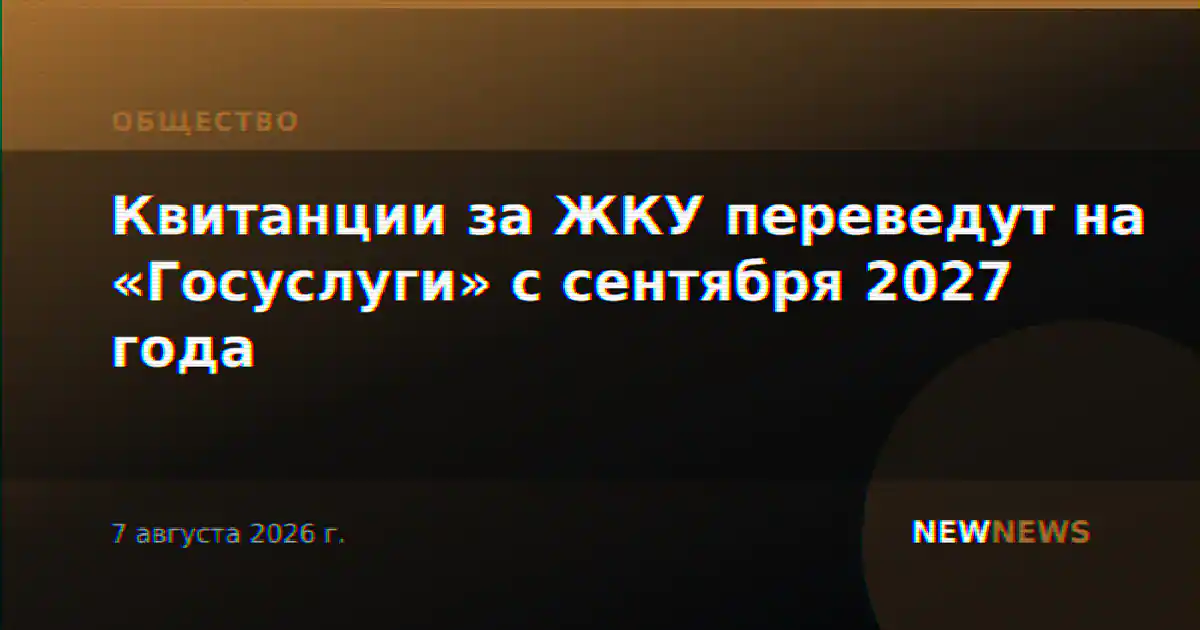 Квитанции за ЖКУ переведут на «Госуслуги» с сентября 2027 года