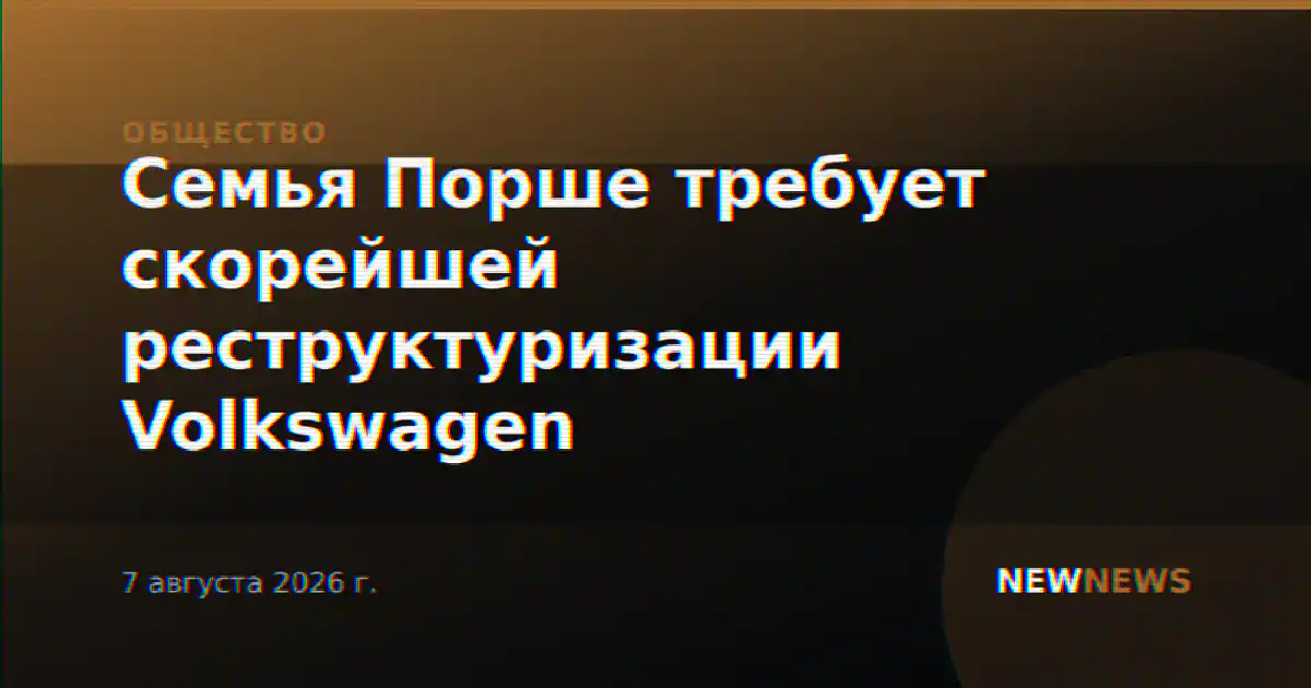 Семья Порше требует скорейшей реструктуризации Volkswagen
