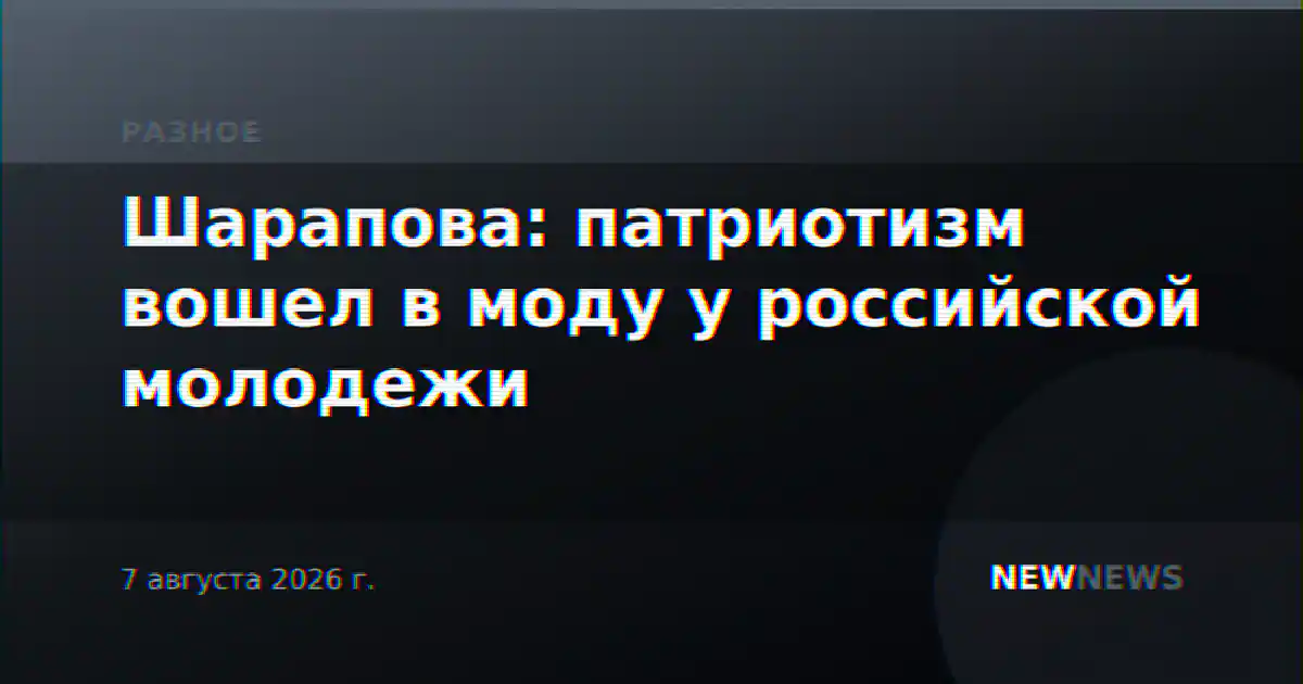 Шарапова: патриотизм вошел в моду у российской молодежи