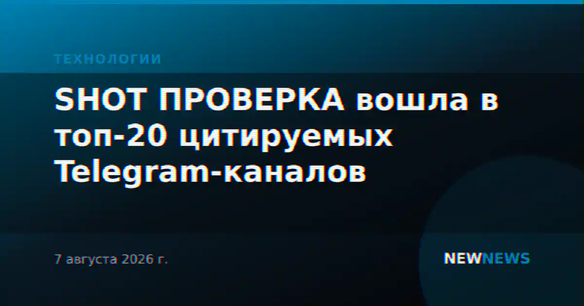 SHOT ПРОВЕРКА вошла в топ-20 цитируемых Telegram-каналов