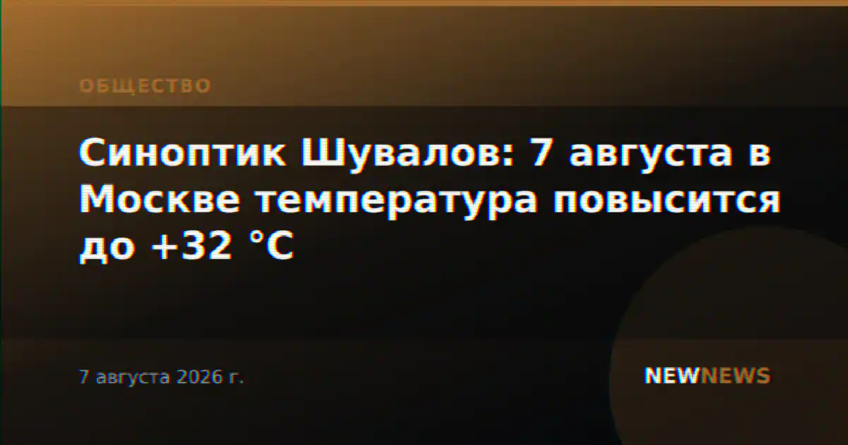 Синоптик Шувалов: 7 августа в Москве температура повысится до +32 °C