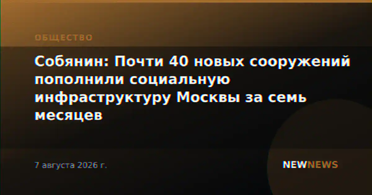 Собянин: Почти 40 новых сооружений пополнили социальную инфраструктуру Москвы за семь месяцев