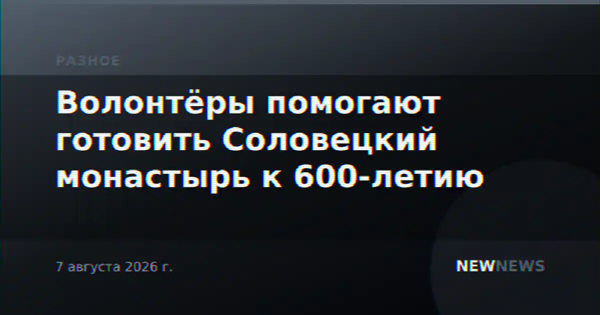 Волонтёры помогают готовить Соловецкий монастырь к 600-летию