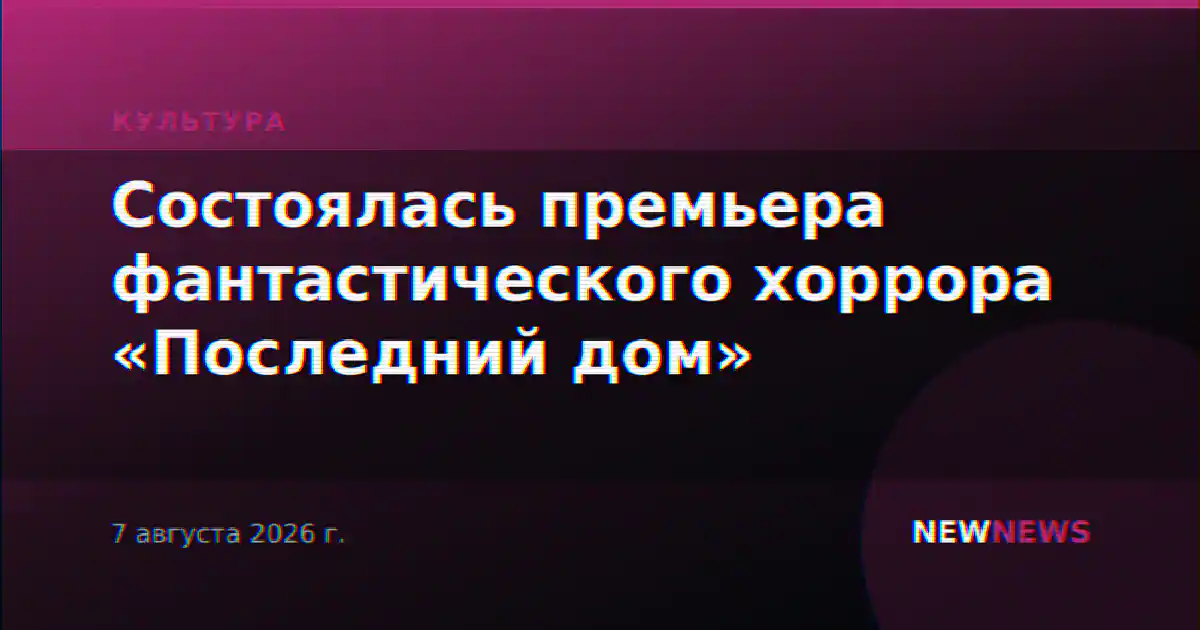 Состоялась премьера фантастического хоррора «Последний дом»