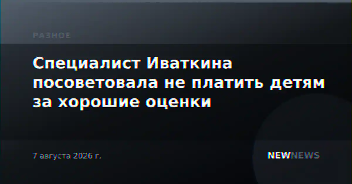 Специалист Иваткина посоветовала не платить детям за хорошие оценки