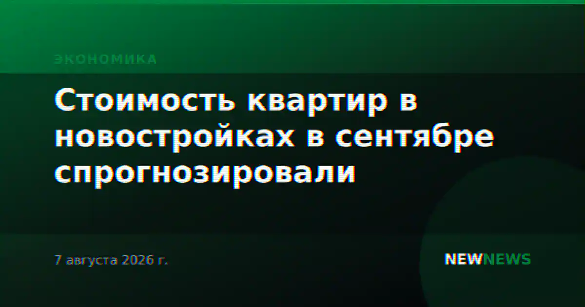 Стоимость квартир в новостройках в сентябре спрогнозировали