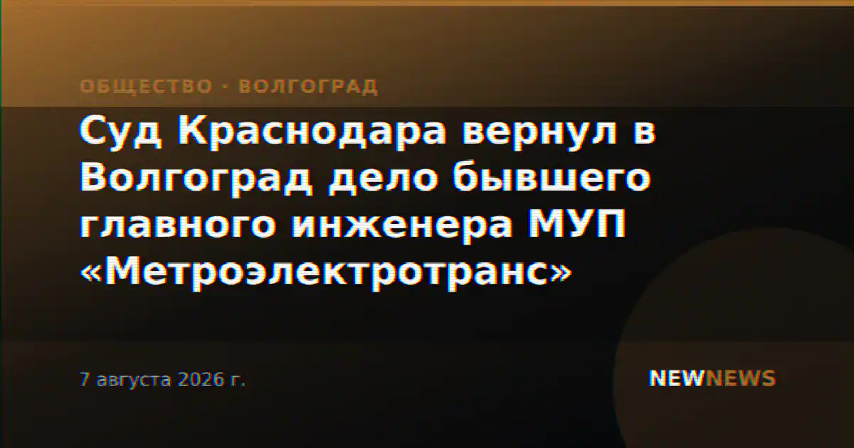 Суд Краснодара вернул в Волгоград дело бывшего главного инженера МУП «Метроэлектротранс»