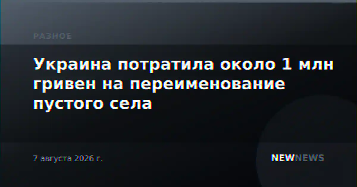 Украина потратила около 1 млн гривен на переименование пустого села