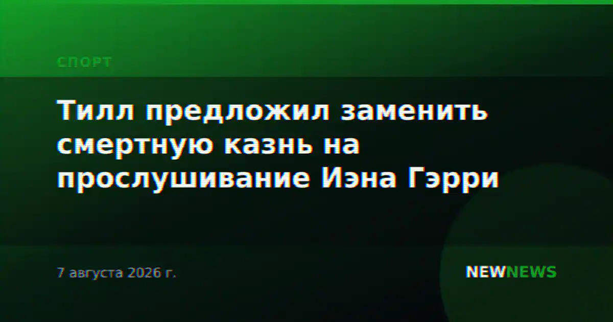 Тилл предложил заменить смертную казнь на прослушивание Иэна Гэрри