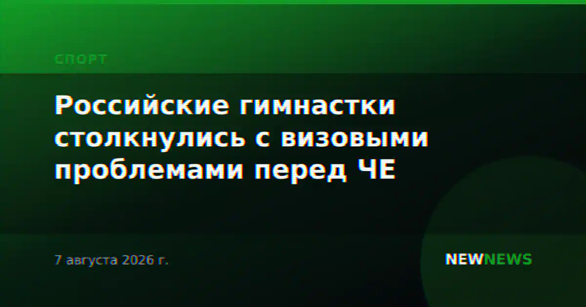 Российские гимнастки столкнулись с визовыми проблемами перед ЧЕ