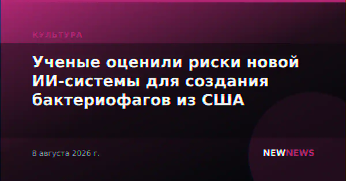 Ученые оценили риски новой ИИ-системы для создания бактериофагов из США