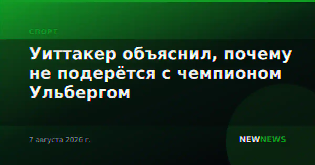 Уиттакер объяснил, почему не подерётся с чемпионом Ульбергом