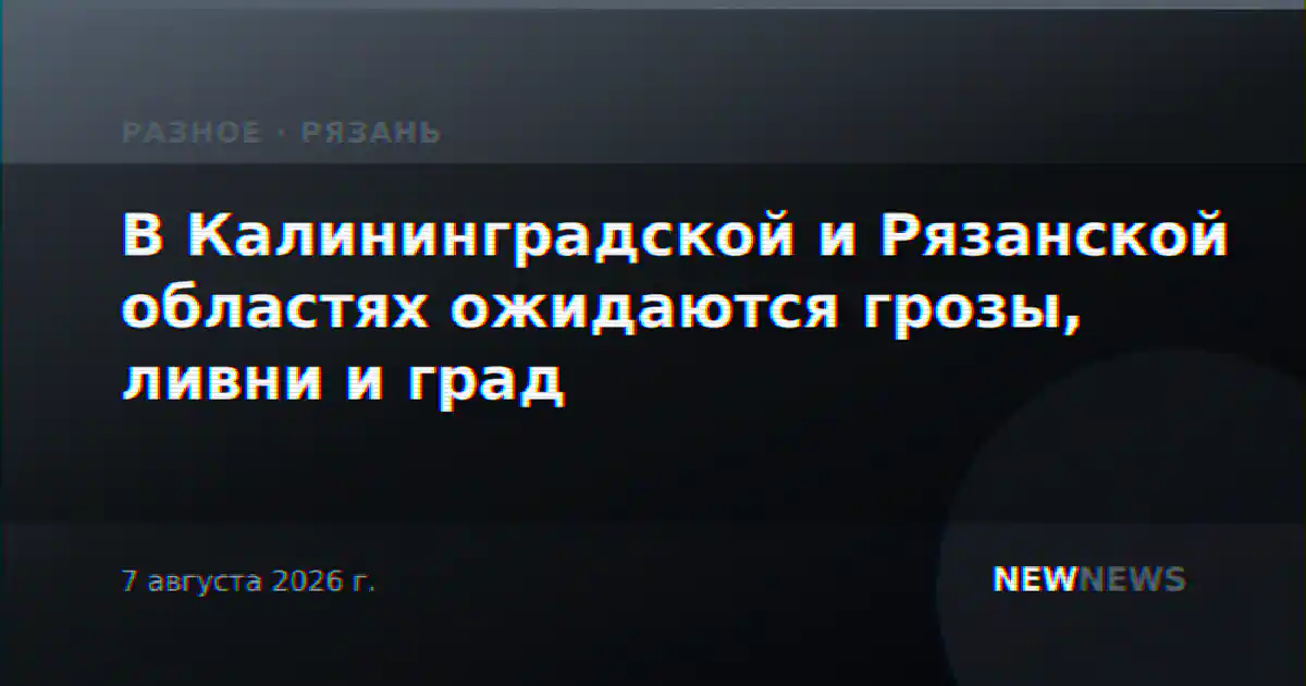 В Калининградской и Рязанской областях ожидаются грозы, ливни и град