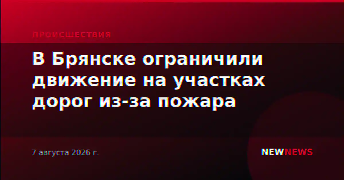 В Брянске ограничили движение на участках дорог из-за пожара