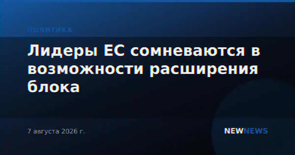Лидеры ЕС сомневаются в возможности расширения блока