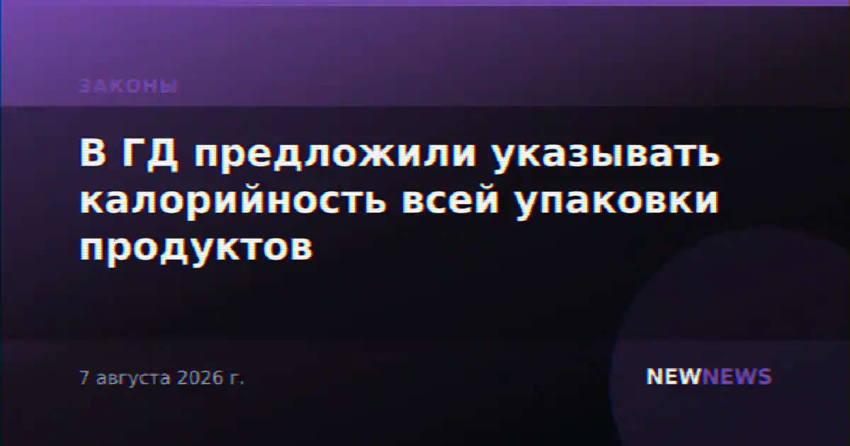 В ГД предложили указывать калорийность всей упаковки продуктов
