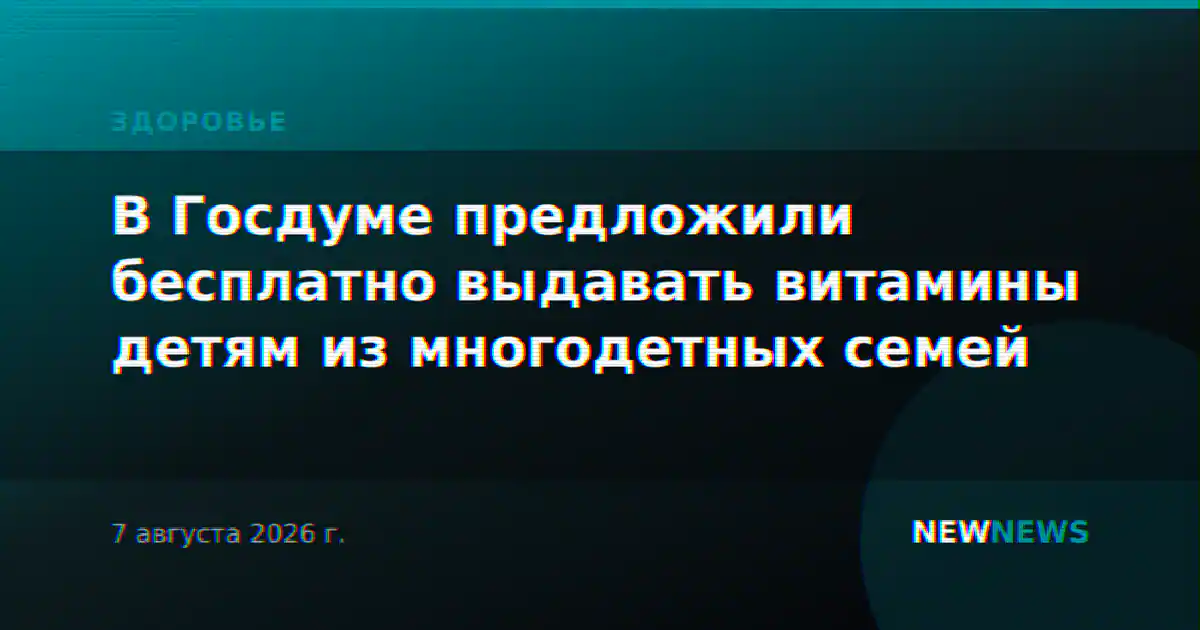 В Госдуме предложили бесплатно выдавать витамины детям из многодетных семей
