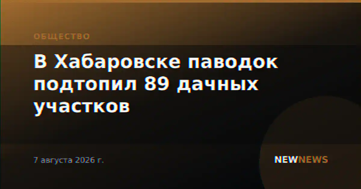 В Хабаровске паводок подтопил 89 дачных участков