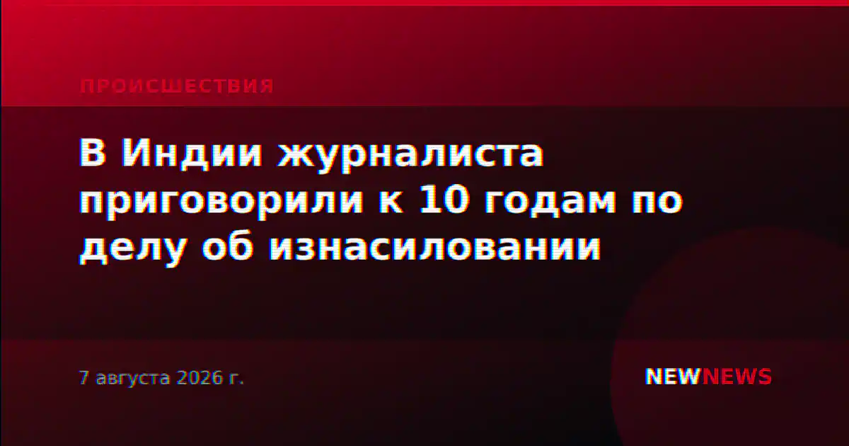 В Индии журналиста приговорили к 10 годам по делу об изнасиловании