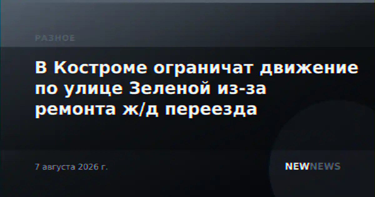 В Костроме ограничат движение по улице Зеленой из-за ремонта ж/д переезда