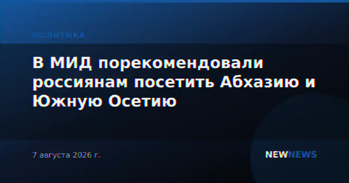 В МИД порекомендовали россиянам посетить Абхазию и Южную Осетию