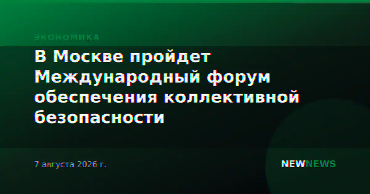 В Москве пройдет Международный форум обеспечения коллективной безопасности