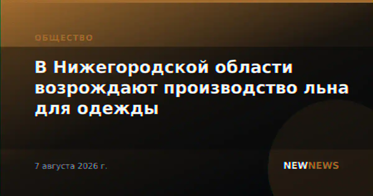 В Нижегородской области возрождают производство льна для одежды