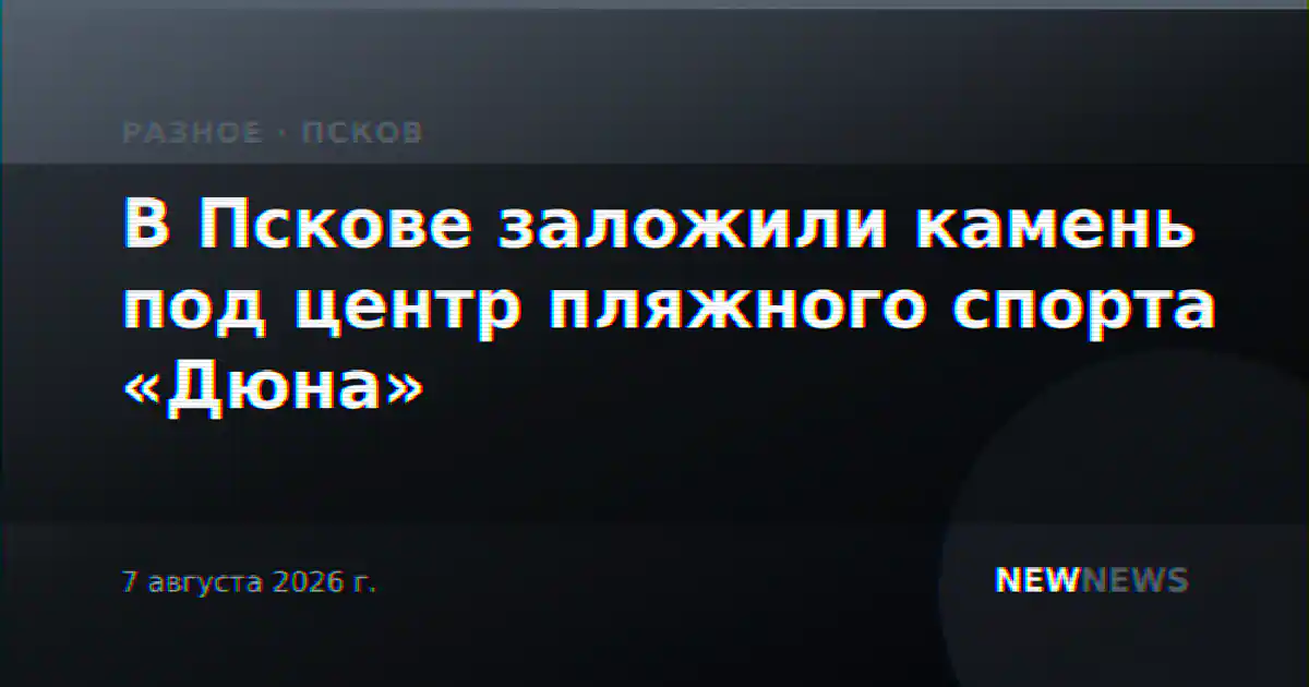 В Пскове заложили камень под центр пляжного спорта «Дюна»