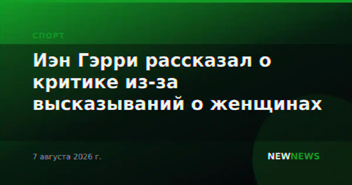 Иэн Гэрри рассказал о критике из-за высказываний о женщинах