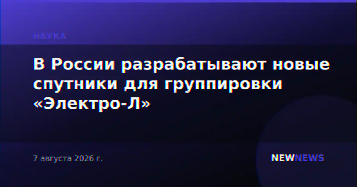 В России разрабатывают новые спутники для группировки «Электро-Л»