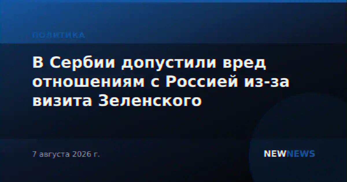 В Сербии допустили вред отношениям с Россией из-за визита Зеленского