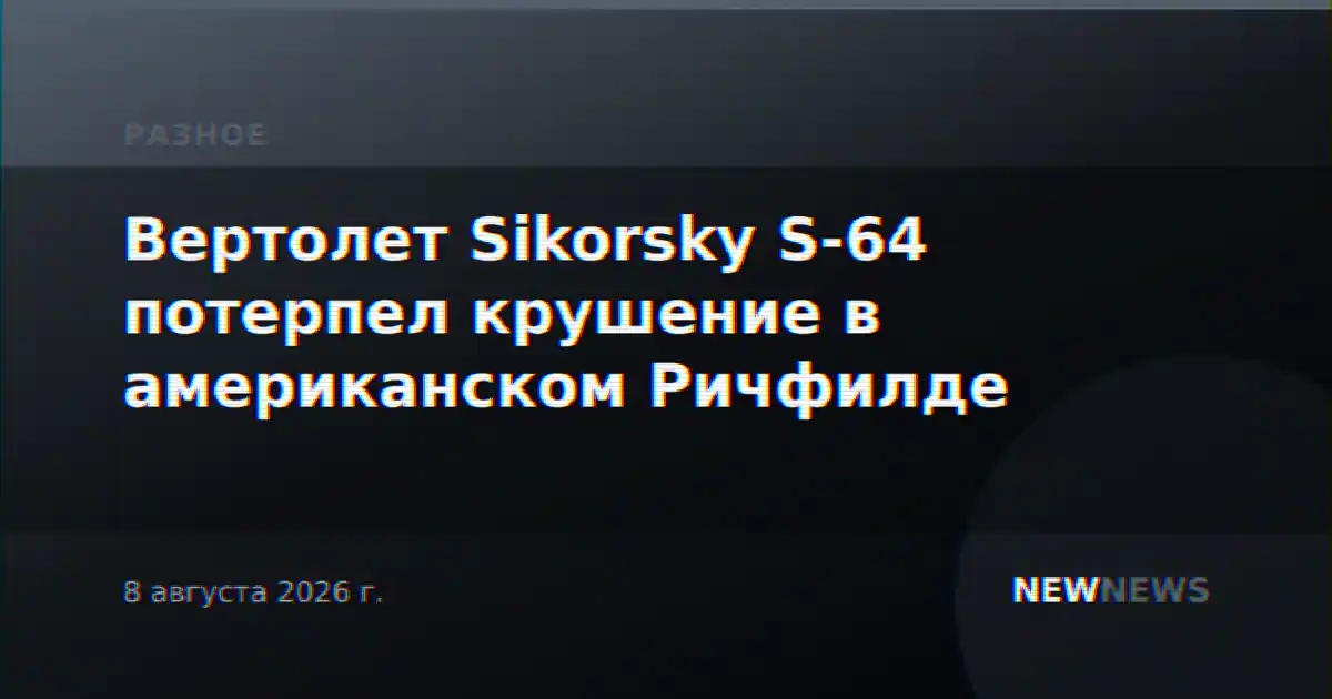 Вертолет Sikorsky S-64 потерпел крушение в американском Ричфилде