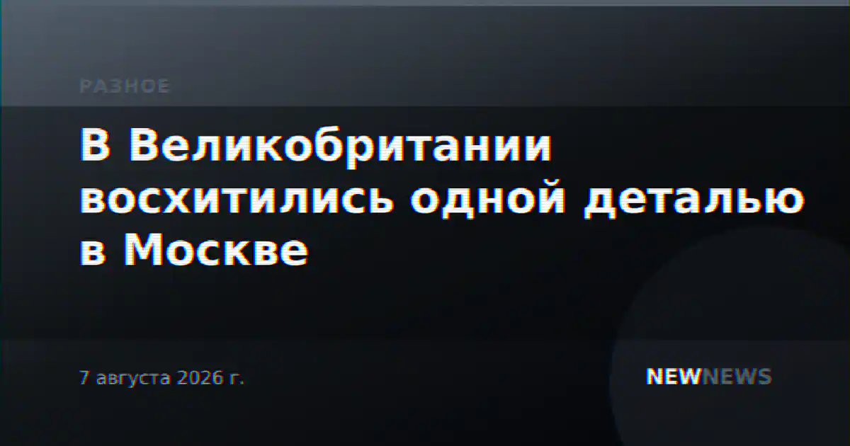 В Великобритании восхитились одной деталью в Москве
