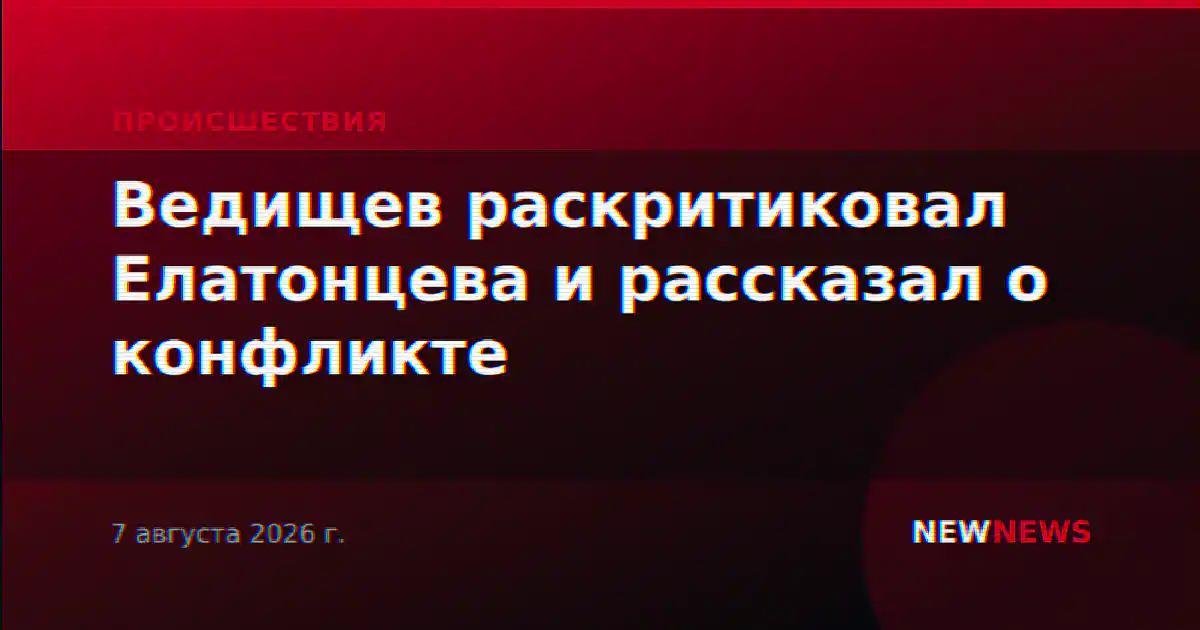 Ведищев раскритиковал Елатонцева и рассказал о конфликте