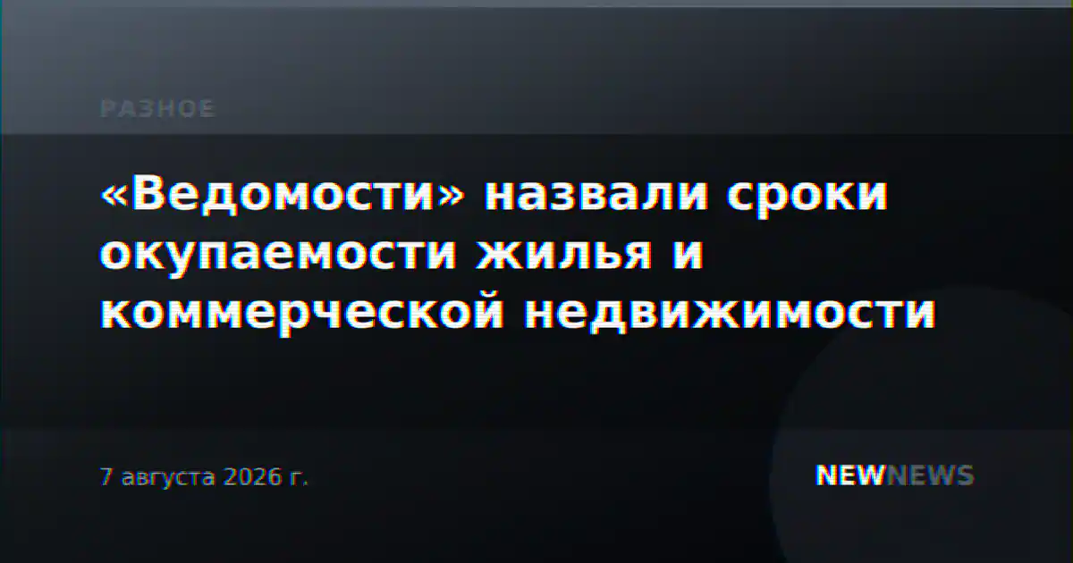«Ведомости» назвали сроки окупаемости жилья и коммерческой недвижимости