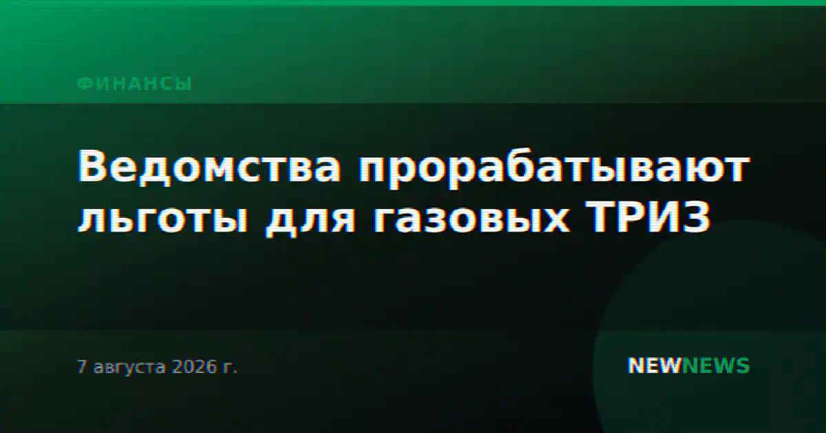 Ведомства прорабатывают льготы для газовых ТРИЗ