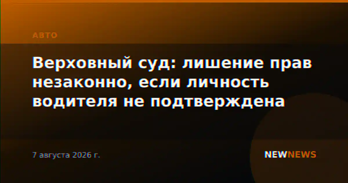 Верховный суд: лишение прав незаконно, если личность водителя не подтверждена