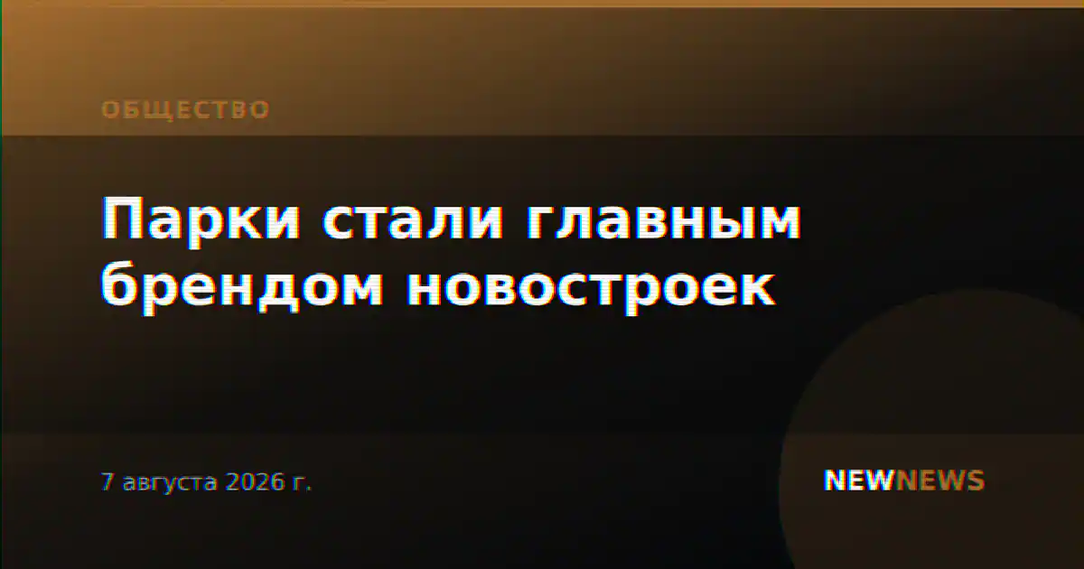 Парки стали главным брендом новостроек