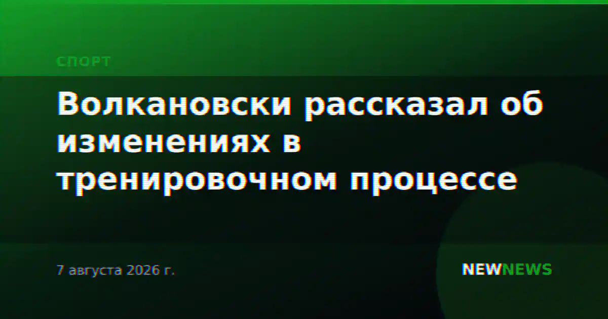 Волкановски рассказал об изменениях в тренировочном процессе