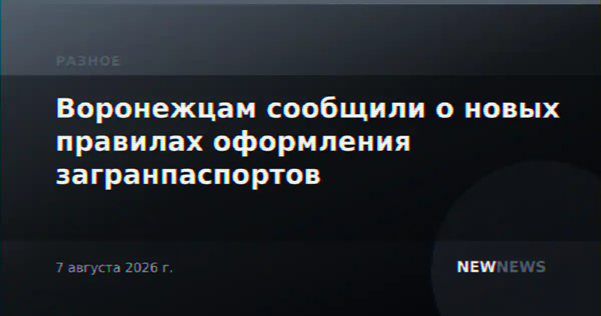 Воронежцам сообщили о новых правилах оформления загранпаспортов