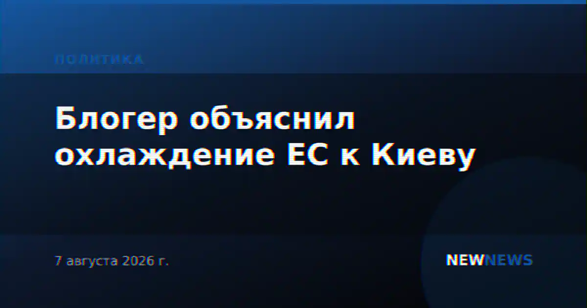 Блогер объяснил охлаждение ЕС к Киеву