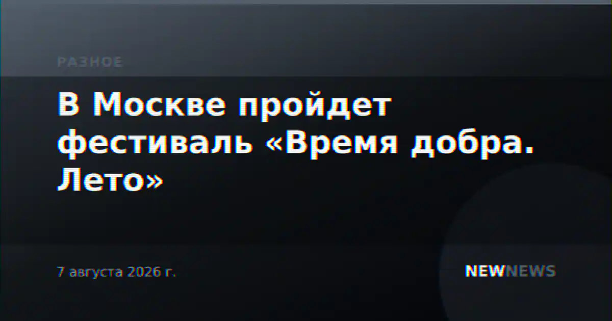 В Москве пройдет фестиваль «Время добра. Лето»